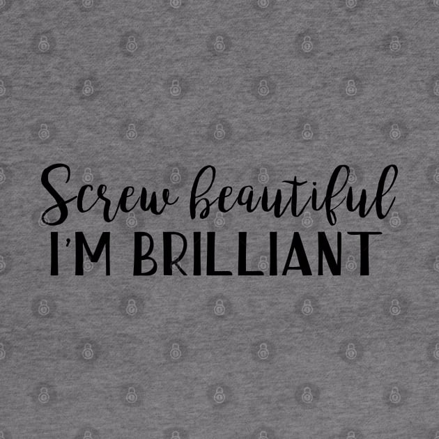 Screw Beautiful, I'm brilliant by qpdesignco